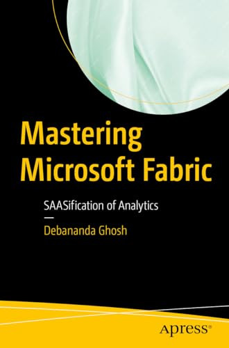 Mastering Microsoft Fabric Saasification Of Analytics 1st Edition Debananda Ghosh