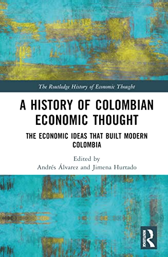 A History Of Colombian Economic Thought The Economic Ideas That Built Modern Colombia 1st Edition Andrs Lvarez
