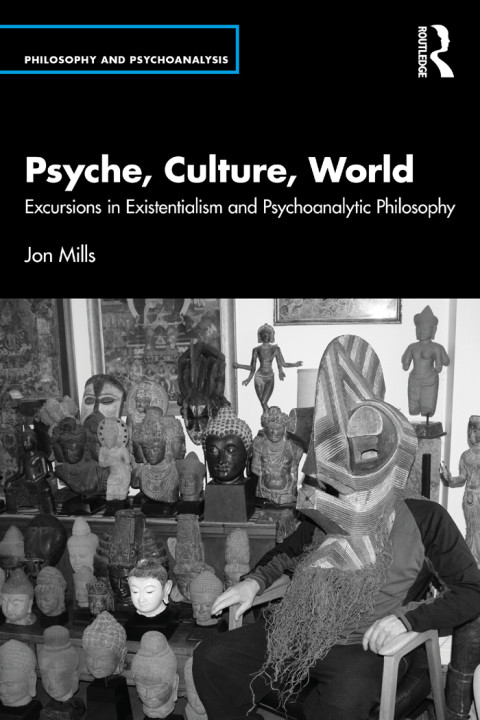 Psyche Culture World Excursions In Existentialism And Psychoanalytic Philosophy Mills