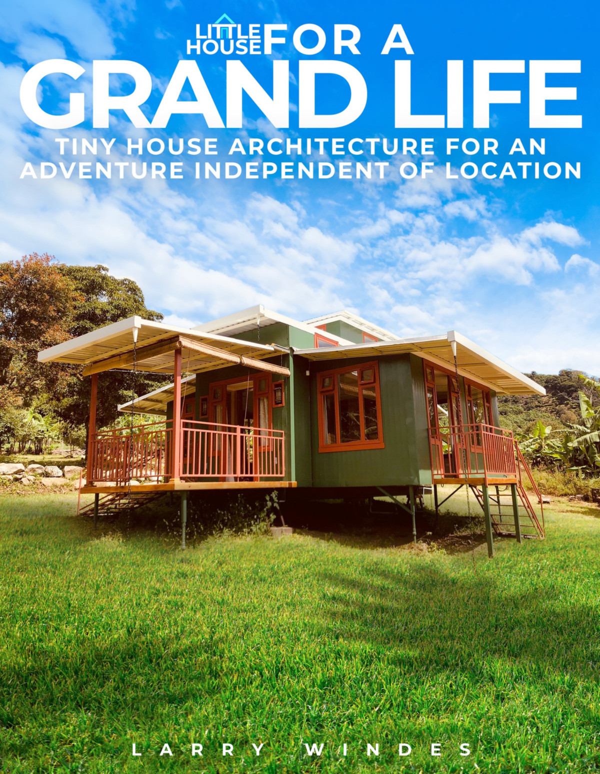 Little House For A Grand Life Tiny House Architecture For An Adventure Independent Of Location Larry Windes