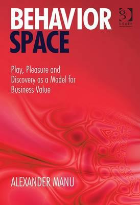 Behavior Space Play Pleasure And Discovery As A Model For Business Value 1 Manu