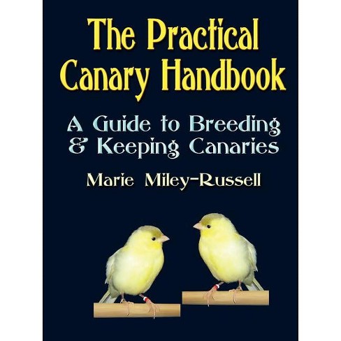 The Practical Canary Handbook A Guide To Breeding Keeping Canaries Marie Mileyrussell