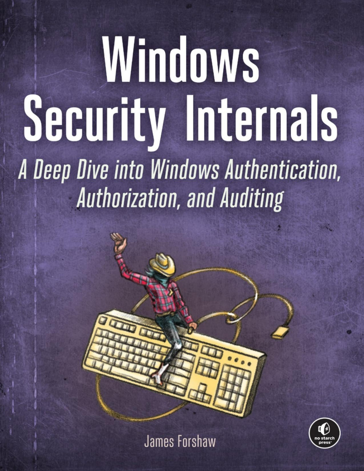 Windows Security Internals A Deep Dive Into Windows Authentication Authorization And Auditing For True Epub 1st Edition James Forshaw