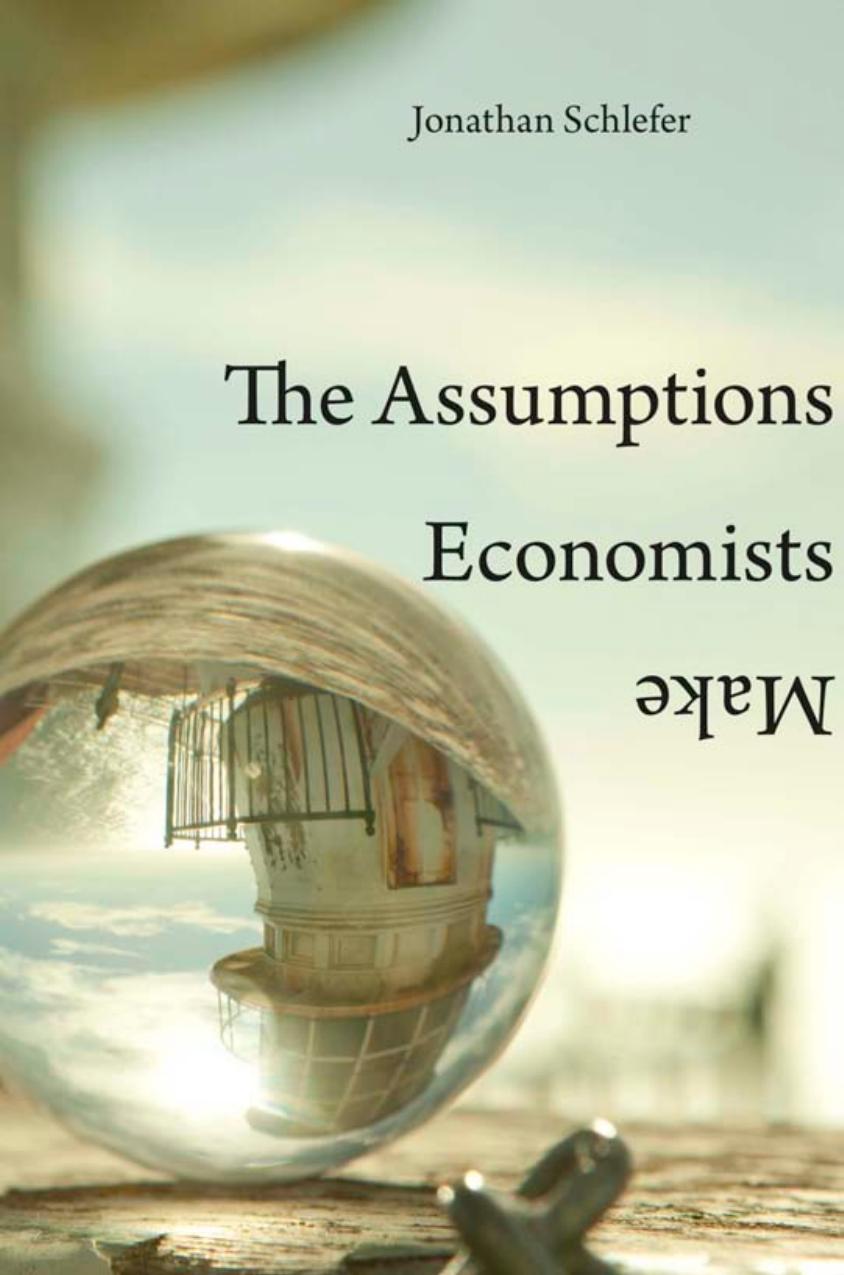 The Assumptions Economists Make Jonathan Schlefer