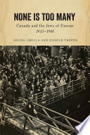 None Is Too Many Canada And The Jews Of Europe 19331948 Irving Abella