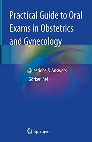 Practical Guide To Oral Exams In Obstetrics And Gynecologyquestions Answers Jan 10 20203030296687springer 1st Ed 2020 Sel
