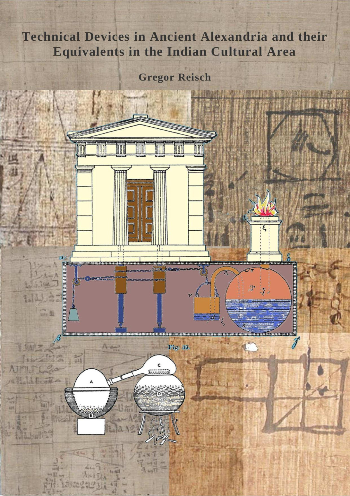 Technical Devices In Ancient Alexandria And Their Equivalents In The Indian Cultural Area Gregor Reisch