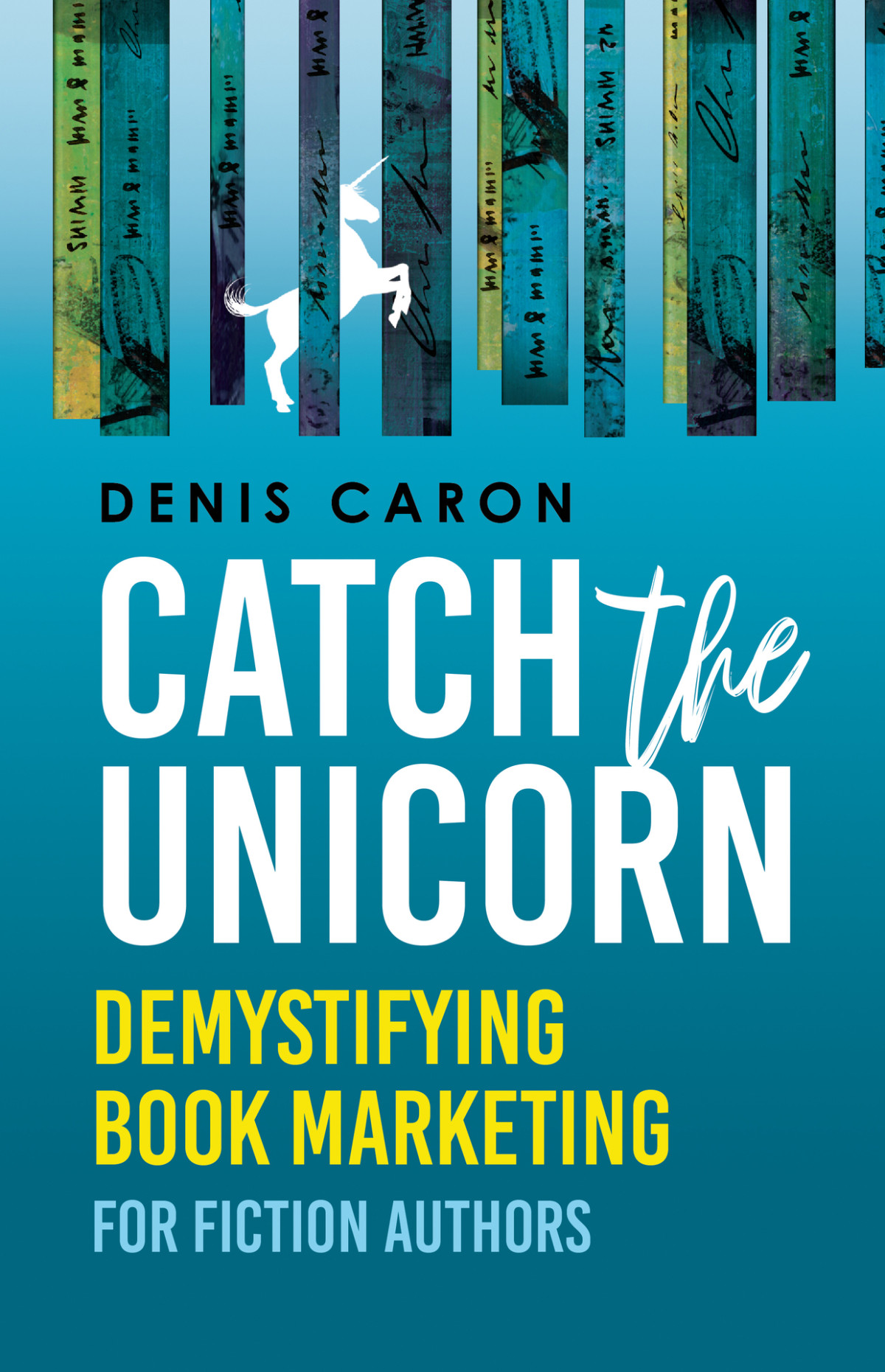 Catch The Unicorn Demystifying Book Marketing For Fiction Authors Caron