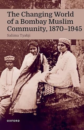 The Changing World Of A Bombay Muslim Community 1870 1945 Salima Tyabji
