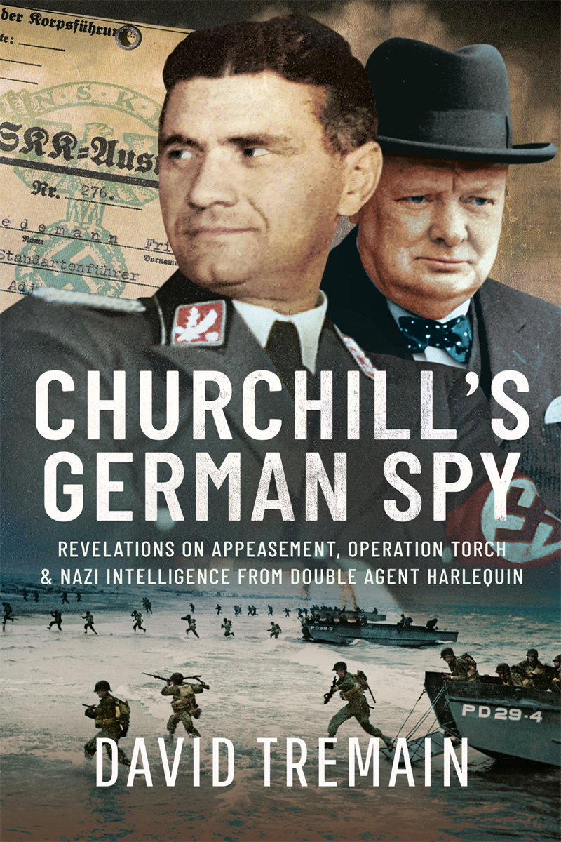 Churchills German Spy Revelations On Appeasement Operation Torch And Nazi Intelligence From Double Agent Harlequin David Tremain