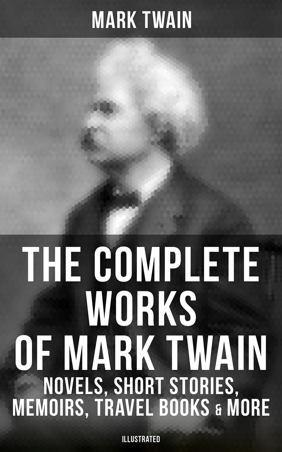 The Complete Works Of Mark Twain Novels Short Stories Memoirs Travel Books More Illustrated Mark Twain