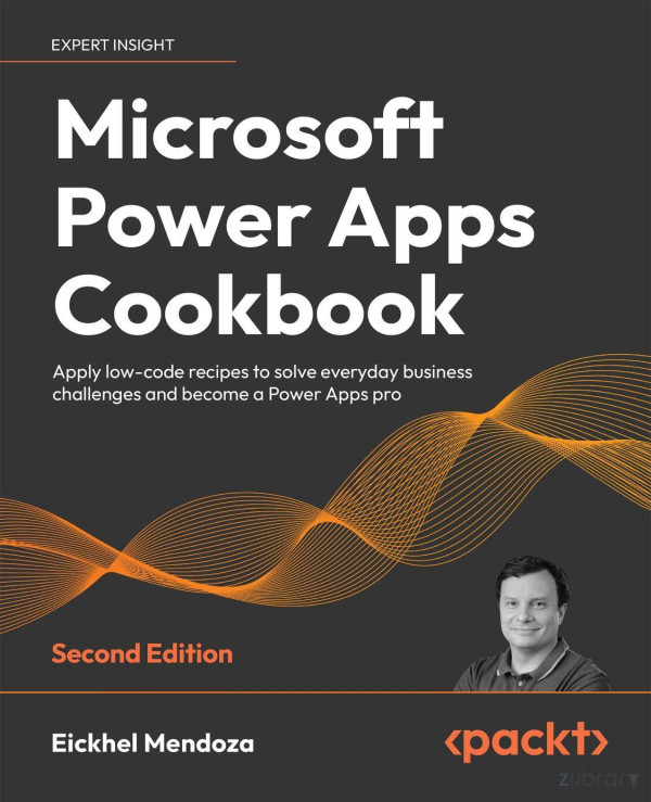 Microsoft Power Apps Cookbook Apply Lowcode Recipes To Solve Everyday Business Challenges And Become A Power Apps Pro 2nd Edition