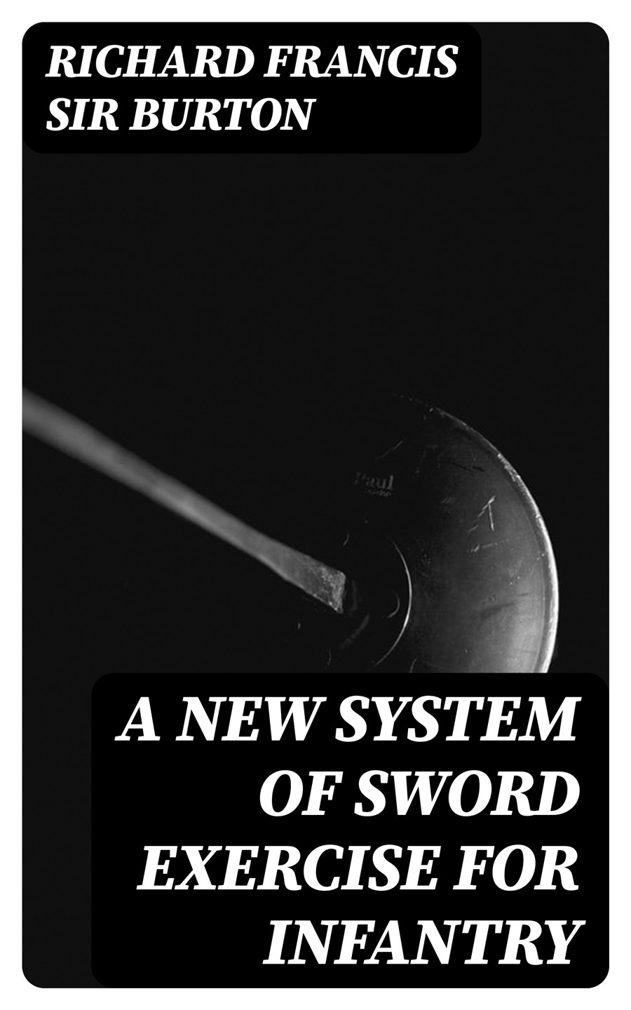 A New System Of Sword Exercise For Infantry Richard Francis Sir Burton