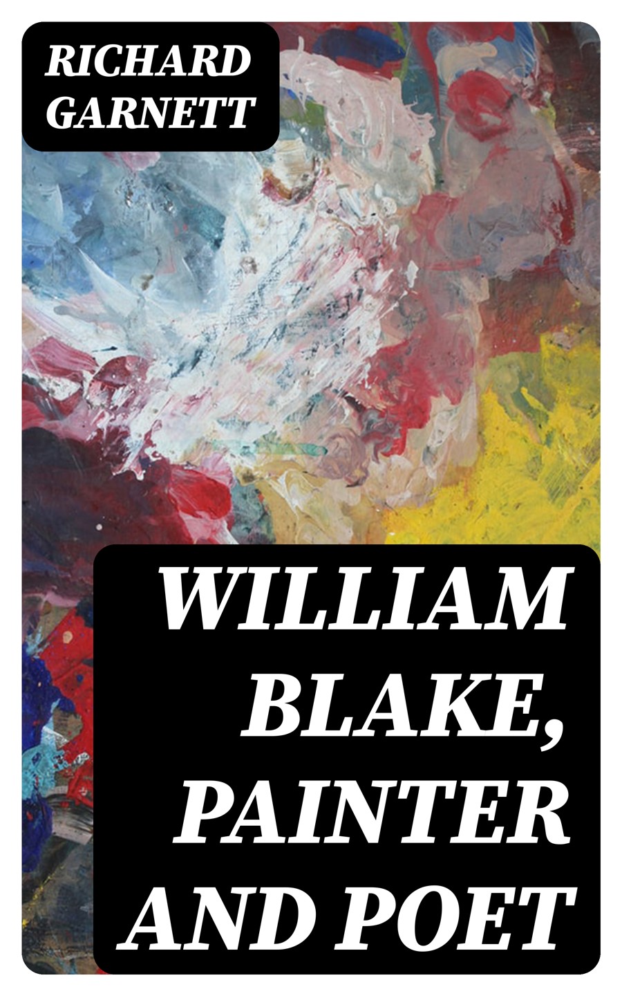 William Blake Painter And Poet Richard Garnett