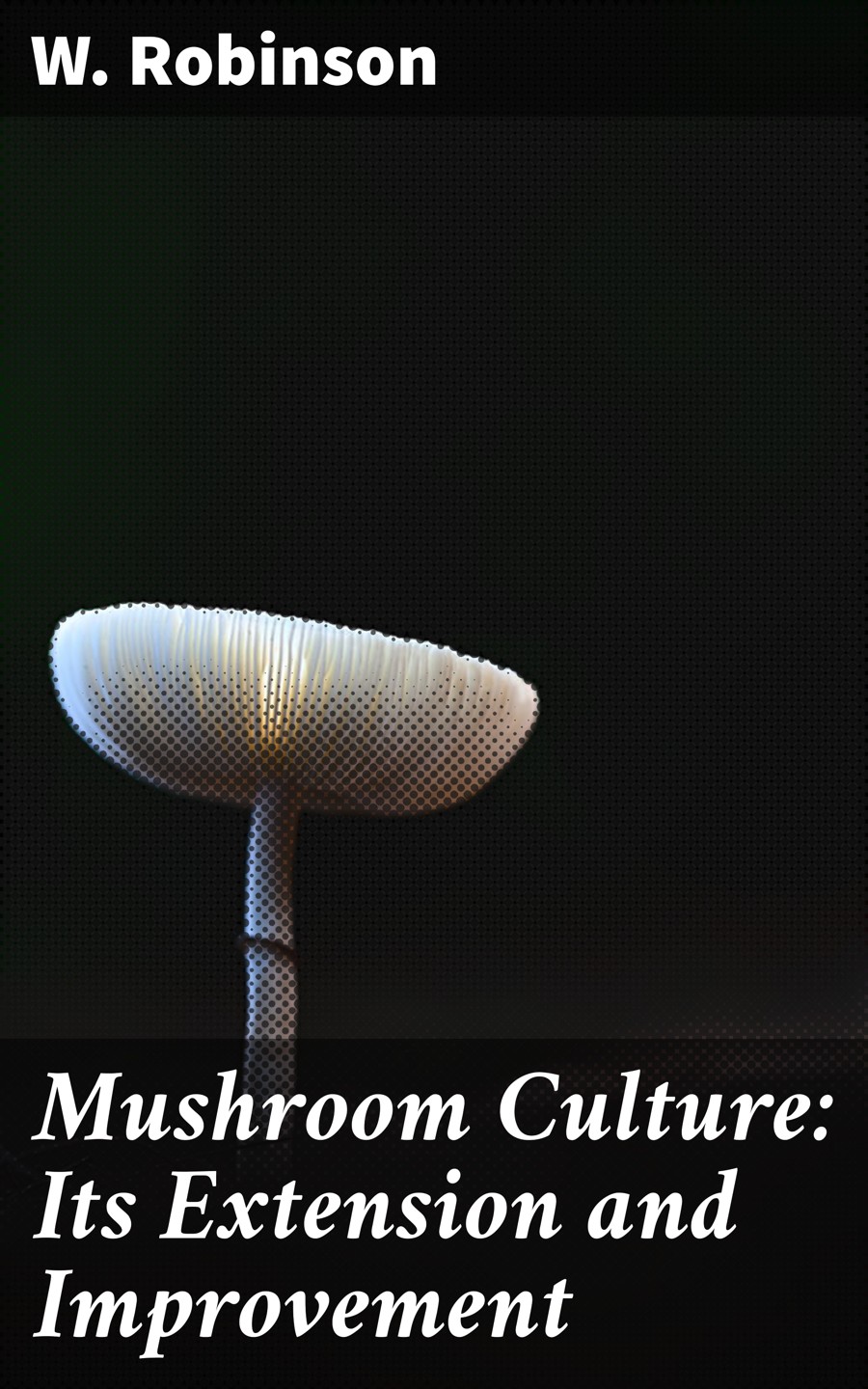 Mushroom Culture Its Extension And Improvement W Robinson
