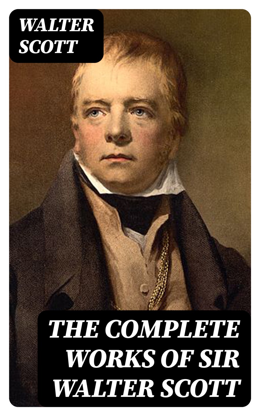 The Complete Works Of Sir Walter Scott Novels Short Stories Poetry Memoirs Letters Illustrated Walter Scott