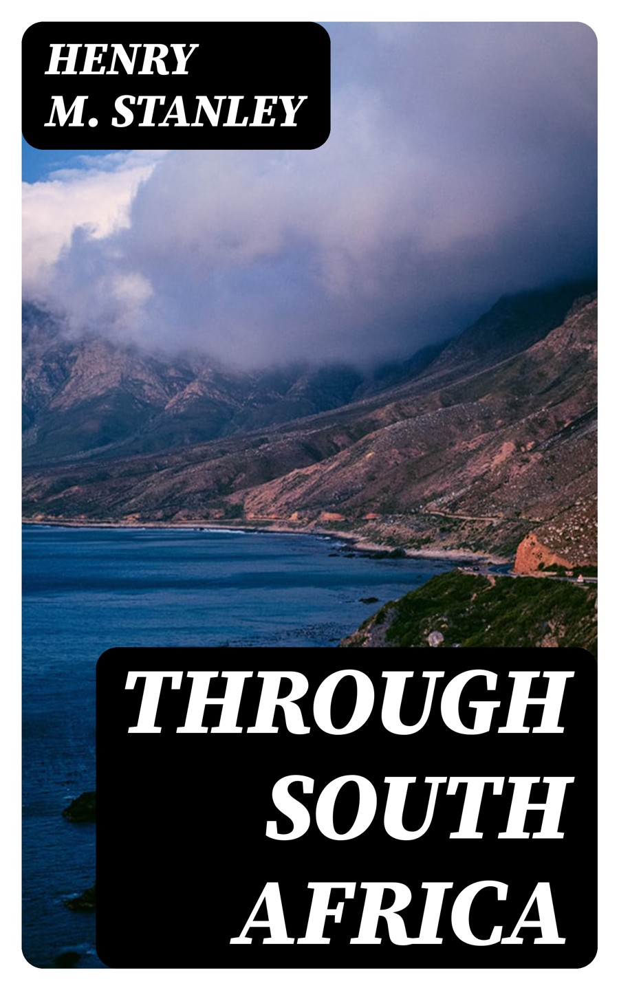 Through South Africa Henry M Stanley