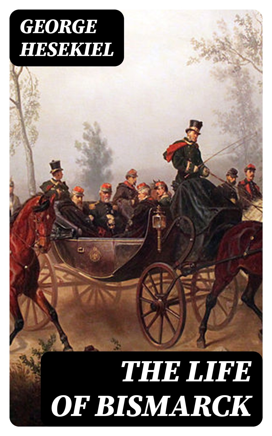 The Life Of Bismarck George Hesekiel