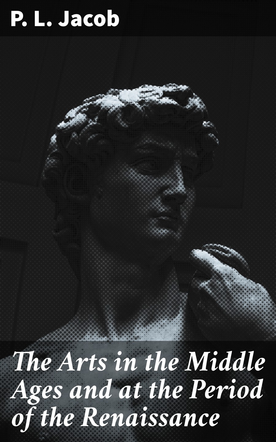 The Arts In The Middle Ages And At The Period Of The Renaissance P L Jacob