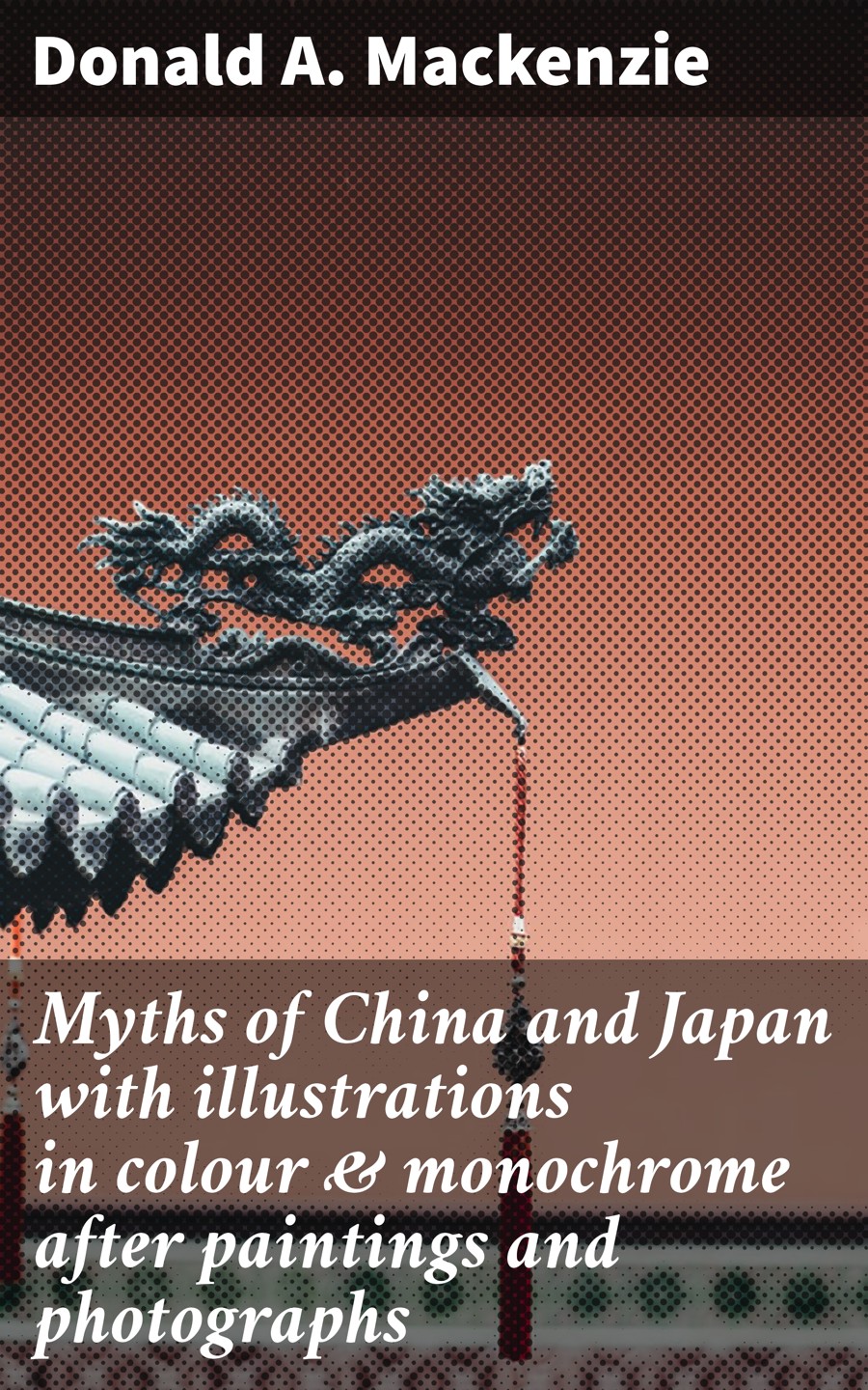 Myths Of China And Japan With Illustrations In Colour Monochrome After Paintings And Photographs Donald A Mackenzie