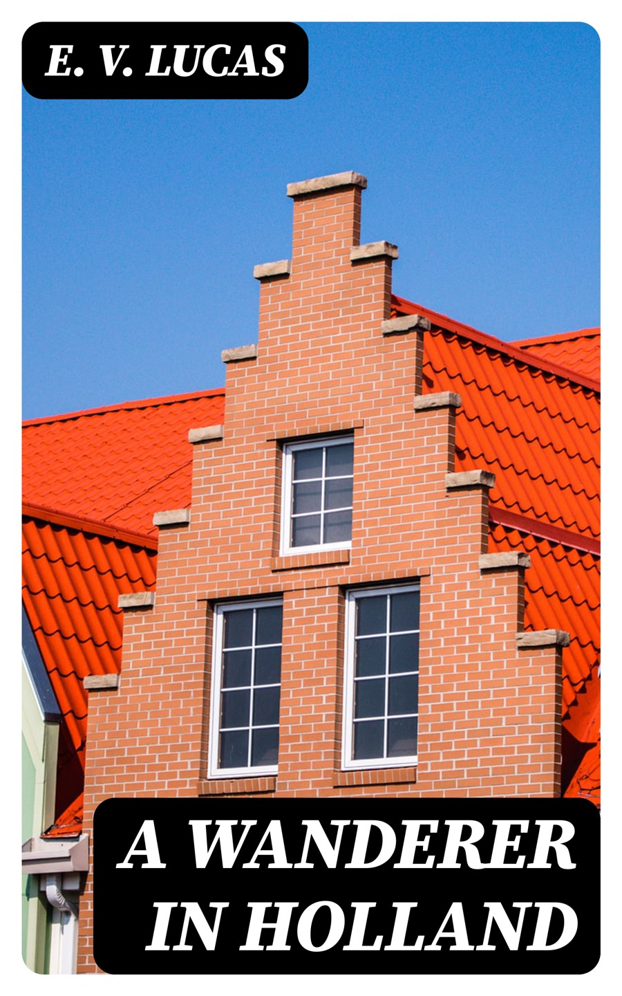 A Wanderer In Holland E V Lucas