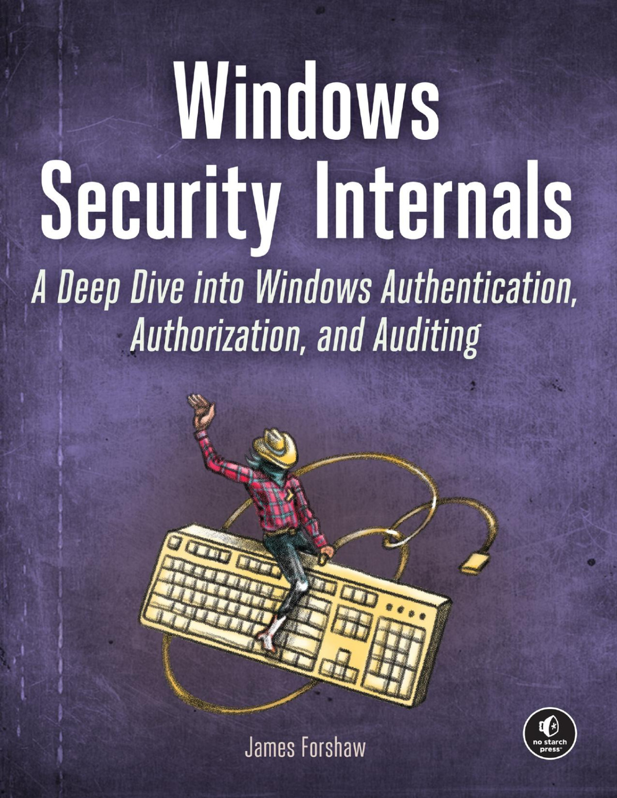 Windows Security Internals A Deep Dive Into Windows Authentication Authorization And Auditing 1 Converted James Forshaw