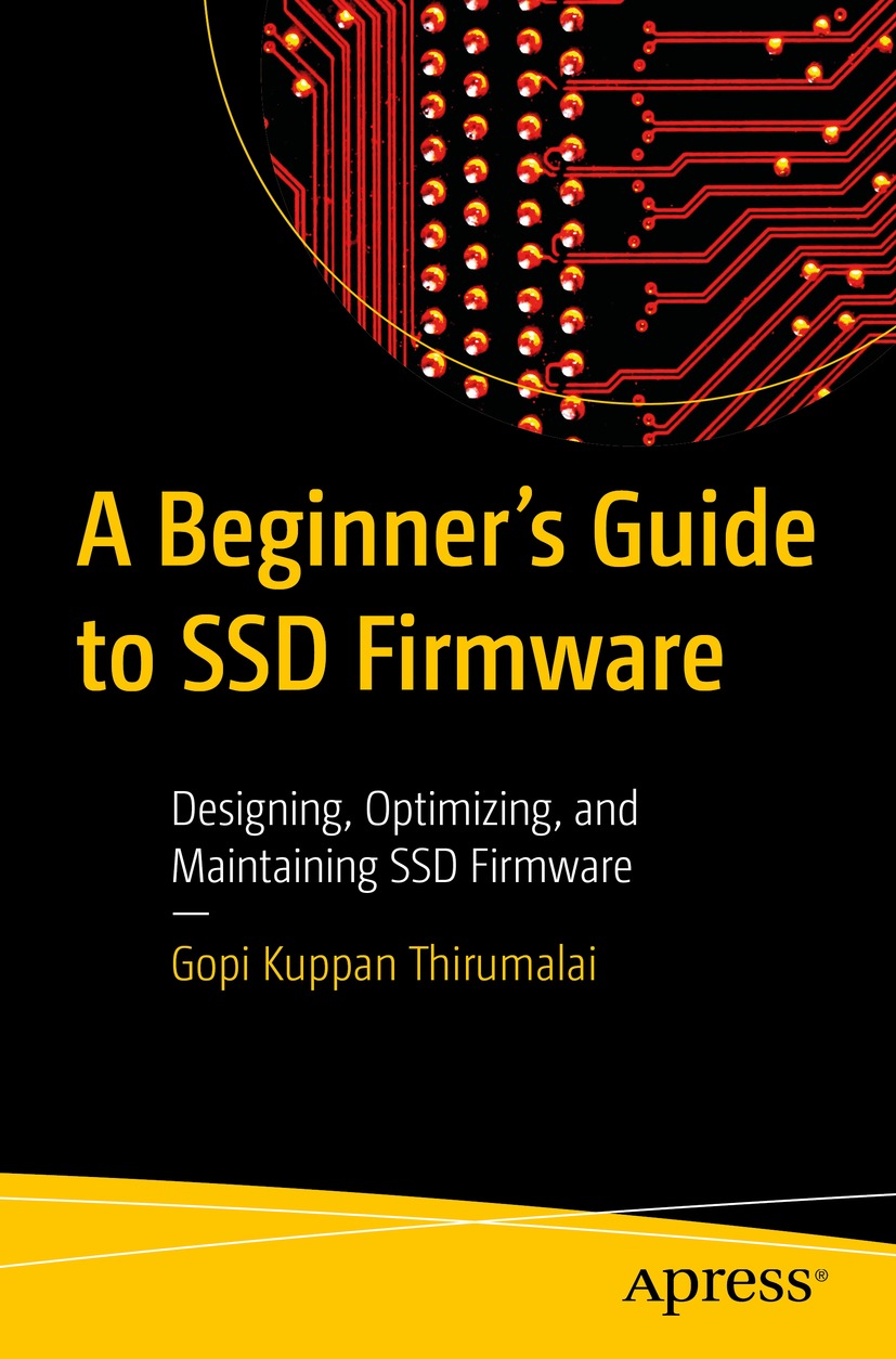 A Beginners Guide To Ssd Firmware Designing Optimizing And Maintaining Ssd Firmware Gopi Kuppan Thirumalai