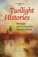 Twilight Histories Nostalgia And The Victorian Historical Novel Camilla Cassidy