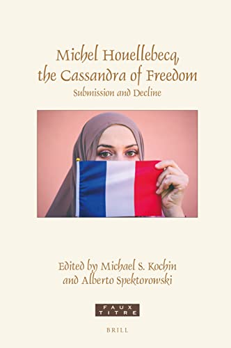 Michel Houellebecq The Cassandra Of Freedom Submission And Decline Edited By Michael S Kochin