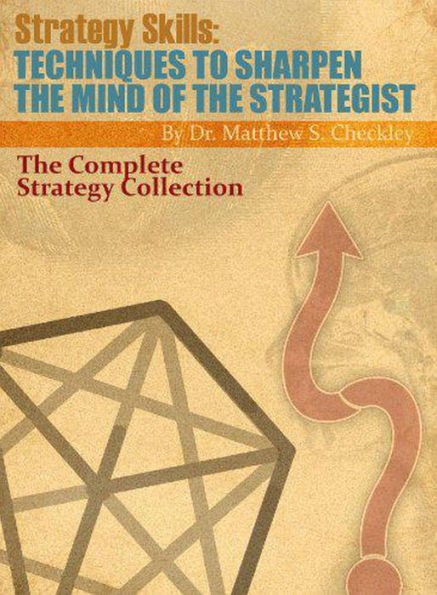 Strategy Skills Techniques To Sharpen The Mind Of The Strategist Dr Matthew Checkley