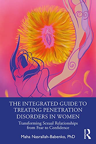 The Integrated Guide To Treating Penetration Disorders In Women Transforming Sexual Relationships From Fear To Confidence 1st Edition Nasrallahbabenko