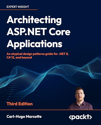 Architecting Aspnet Core Applications An Atypical Design Patterns Guide For Net 8 C 12 And Beyond 3rd Edition Early Access 3rd Carlhugo Marcotte