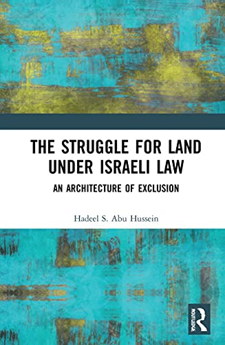 The Struggle For Land Under Israeli Law An Architecture Of Exclusion 1st Edition Abu Hussein