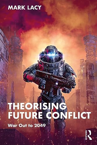 Theorising Future Conflict War Out To 2049 1st Edition Lacy