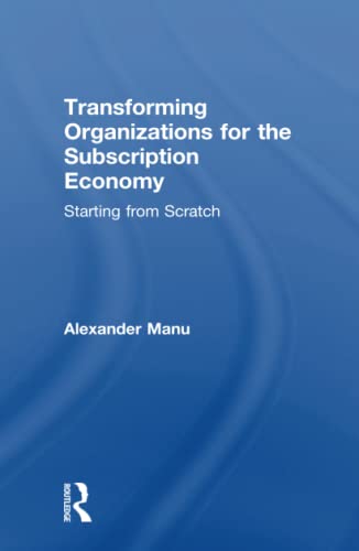 Transforming Organizations For The Subscription Economy 1st Edition Manu