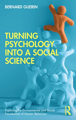 Turning Psychology Into A Social Science Exploring The Environmental And Social Foundations Of Human Behaviour 1st Edition Guerin