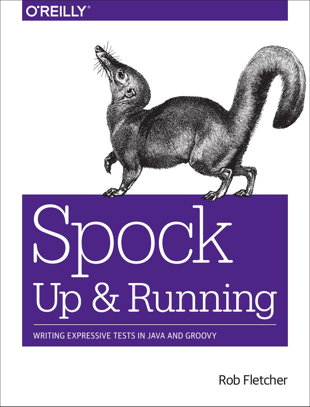 Spock Up And Running Writing Expressive Tests In Java And Groovy 1st Edition Fletcher