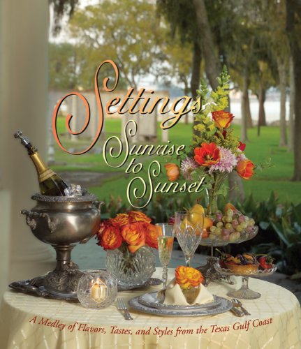 Settings Sunrise To Sunset A Medley Of Flavors Tastes And Styles From The Texas Gulf Coast Illustrated Assistance League Of The Bay Area
