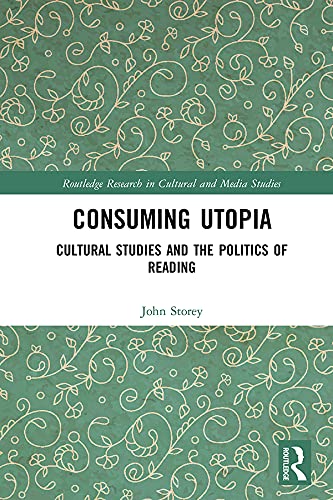 Consuming Utopia Cultural Studies And The Politics Of Reading 1st Edition Storey
