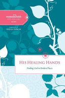 His Healing Hands Finding God In Broken Places Margaret Feinberg