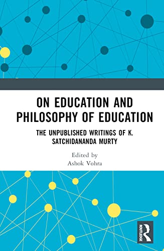 On Education And The Philosophy Of Education The Unpublished Writings Of K Satchidananda Murty 1st Edition Ashok Vohra