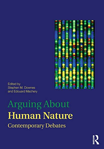 Arguing About Human Nature Contemporary Debates Arguing About Philosophy 1st Edition Stephen M Downes