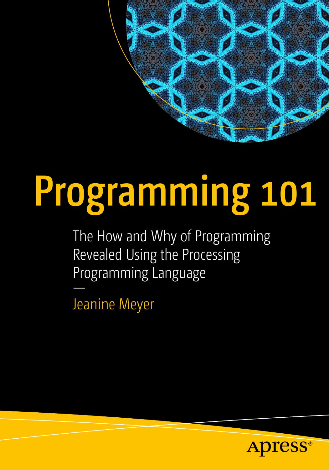 Programming 101 The How And Why Of Programming Revealed Using The Processing Programming Language 1st Edition Jeanine Meyer