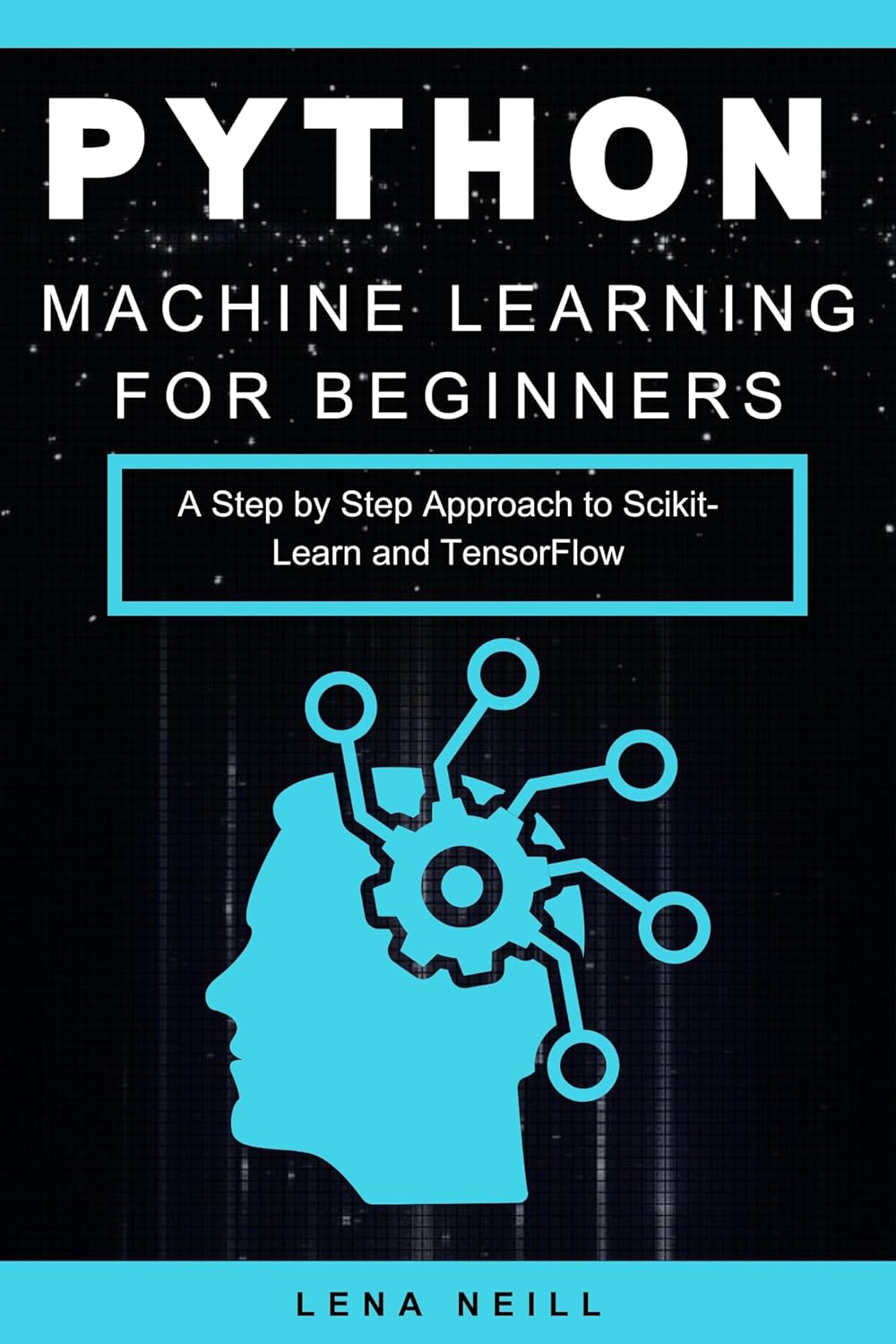 Python Machine Learning For Beginners A Step By Step Approach To Scikitlearn And Tensorflow Lena Neill