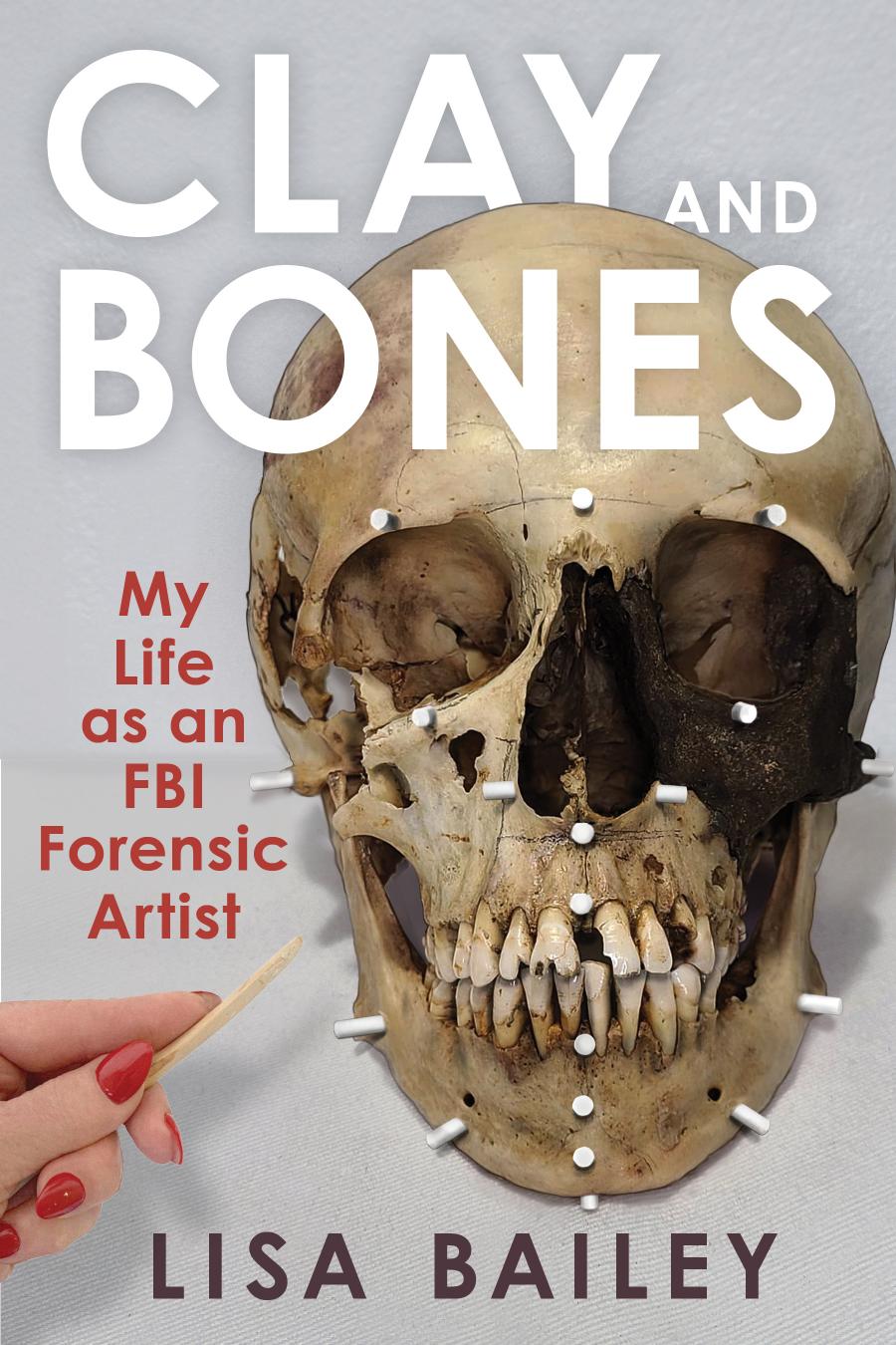 Clay And Bones My Life As An Fbi Forensic Artist Lisa Bailey