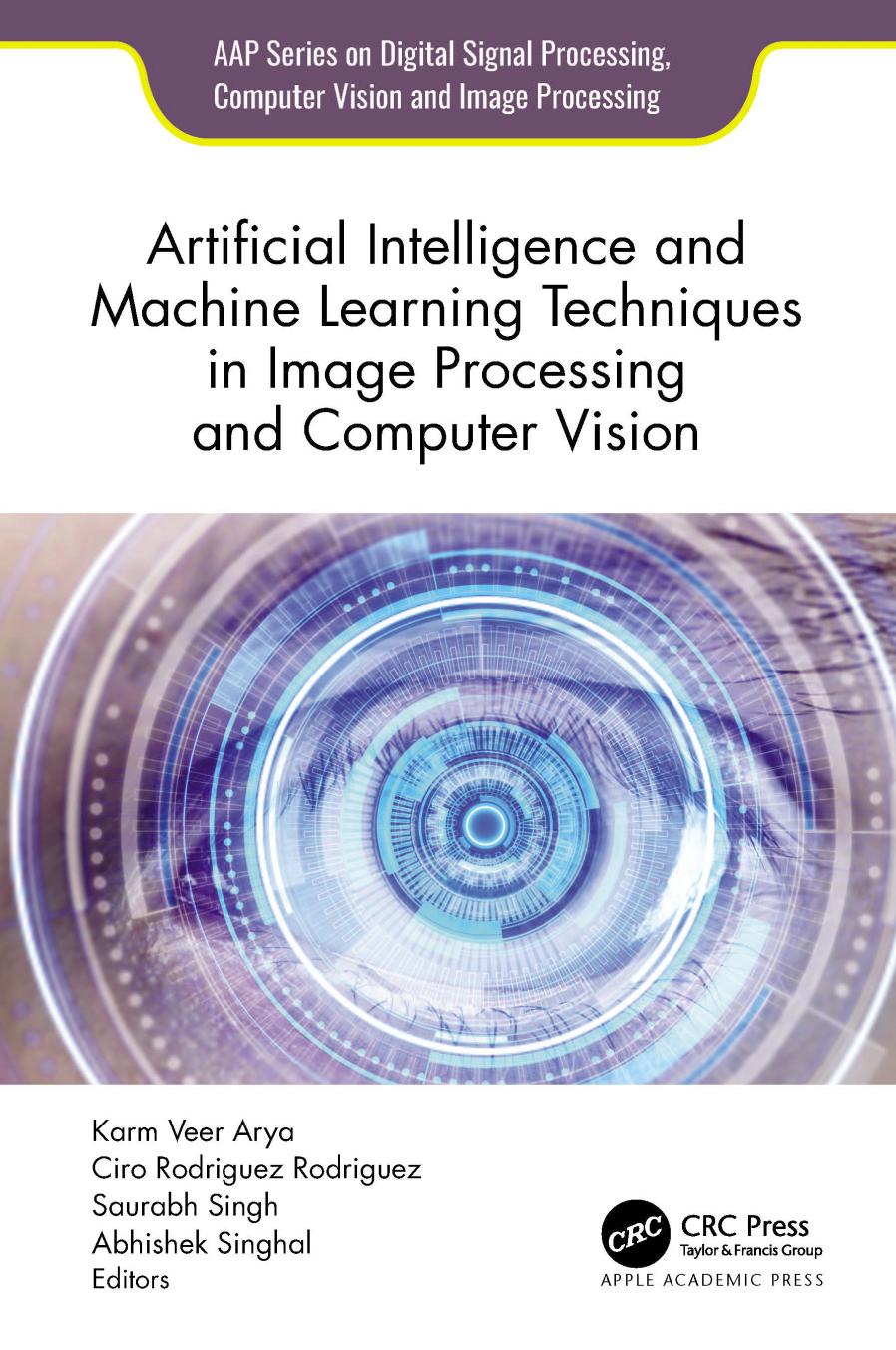 Artificial Intelligence And Machine Learning Techniques In Image Processing And Computer Vision Karm Veer Arya Ciro Rodriguez Rodriguez Saurabh Singh Abhishek Singhal