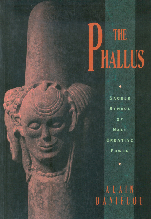 The Phallus Sacred Symbol Of Male Creative Power Alain Danilou