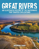 Great Rivers Of The World An Illustrated History Of The Waterways That Shaped Civilizations Geordie Torr