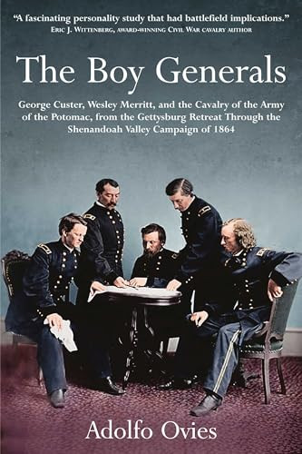 The Boy Generals George Custer Wesley Merritt And The Cavalry Of The Army Of The Potomac Volume 2 Adolfo Ovies