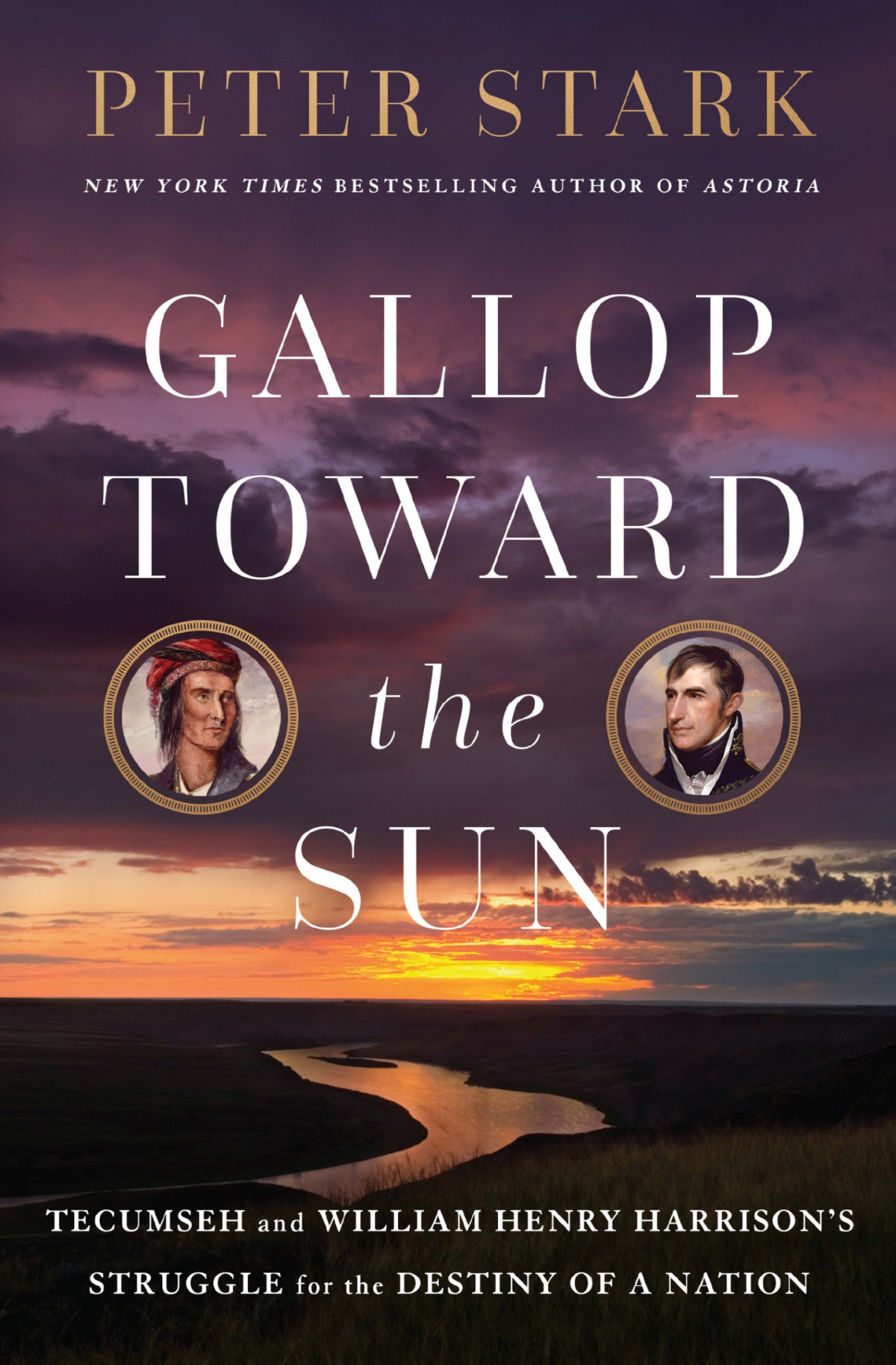 Gallop Toward The Sun Tecumseh And William Henry Harrisons Struggle For The Destiny Of A Nation Peter Stark